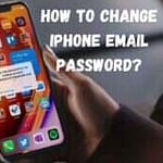 How to Change iPhone Email Password - Easy and Step-By-Step Guide